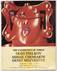 The exhibition of three. Oleg Tselkov, Mihail Chemiakin, Ernst Neizvestny. [Каталог выставки].