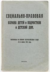 Социально-правовая охрана детей и подростков и детский дом. Материалы ко второму всероссийскому съезду 26-го ноября 1924 года.