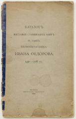 Каталог Выставки славянских книг в память первопечатника Ивана Федорова 1491-1708 гг.